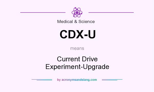 What does CDX-U mean? It stands for Current Drive Experiment-Upgrade