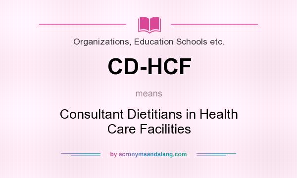 What does CD-HCF mean? It stands for Consultant Dietitians in Health Care Facilities