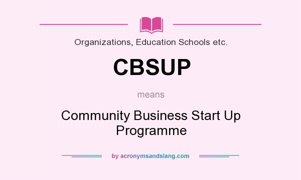 What does CBSUP mean? It stands for Community Business Start Up Programme
