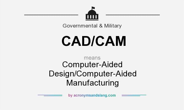 What does CAD/CAM mean? It stands for Computer-Aided Design/Computer-Aided Manufacturing