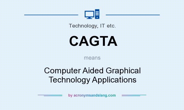 What does CAGTA mean? It stands for Computer Aided Graphical Technology Applications