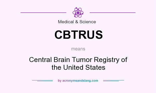 What does CBTRUS mean? It stands for Central Brain Tumor Registry of the United States
