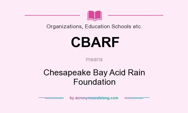 What does CBARF mean? It stands for Chesapeake Bay Acid Rain Foundation