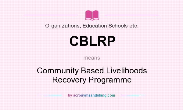 What does CBLRP mean? It stands for Community Based Livelihoods Recovery Programme