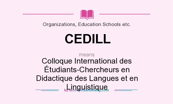 What does CEDILL mean? It stands for Colloque International des Étudiants-Chercheurs en Didactique des Langues et en Linguistique