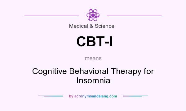 What does CBT-I mean? It stands for Cognitive Behavioral Therapy for Insomnia