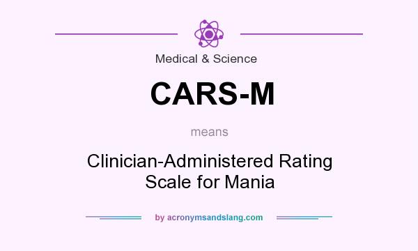 What does CARS-M mean? It stands for Clinician-Administered Rating Scale for Mania
