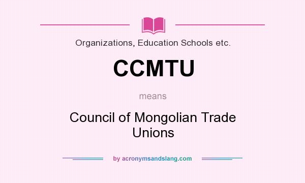What does CCMTU mean? It stands for Council of Mongolian Trade Unions