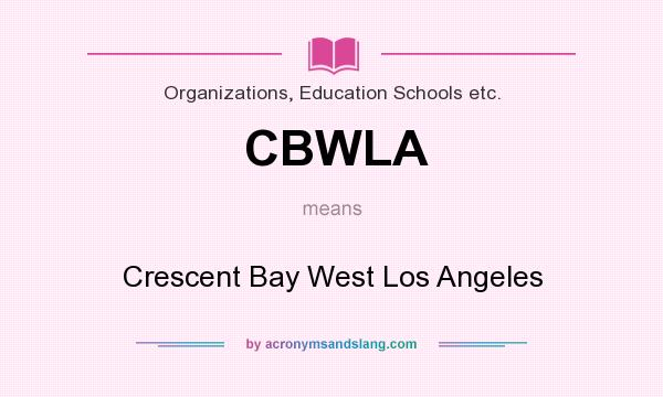 What does CBWLA mean? It stands for Crescent Bay West Los Angeles