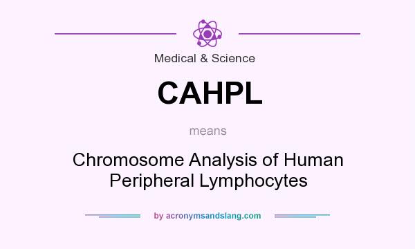What does CAHPL mean? It stands for Chromosome Analysis of Human Peripheral Lymphocytes