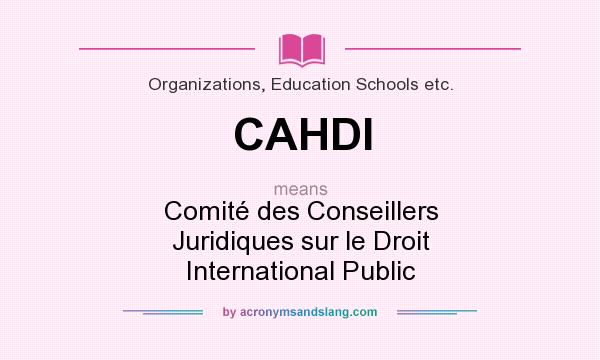 What does CAHDI mean? It stands for Comité des Conseillers Juridiques sur le Droit International Public