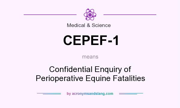 What does CEPEF-1 mean? It stands for Confidential Enquiry of Perioperative Equine Fatalities