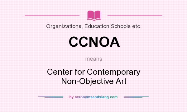 What does CCNOA mean? It stands for Center for Contemporary Non-Objective Art
