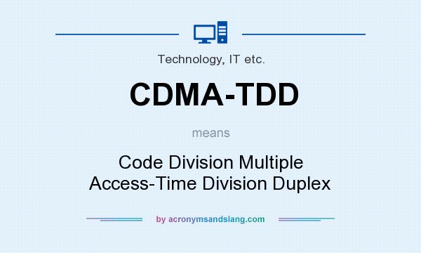 What does CDMA-TDD mean? It stands for Code Division Multiple Access-Time Division Duplex