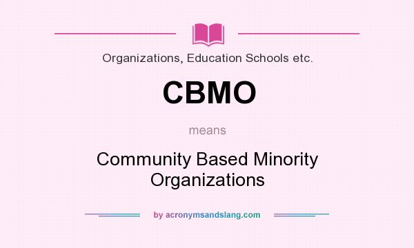 What does CBMO mean? It stands for Community Based Minority Organizations