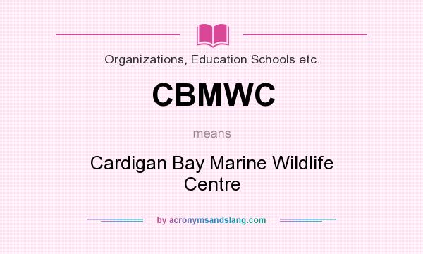 What does CBMWC mean? It stands for Cardigan Bay Marine Wildlife Centre