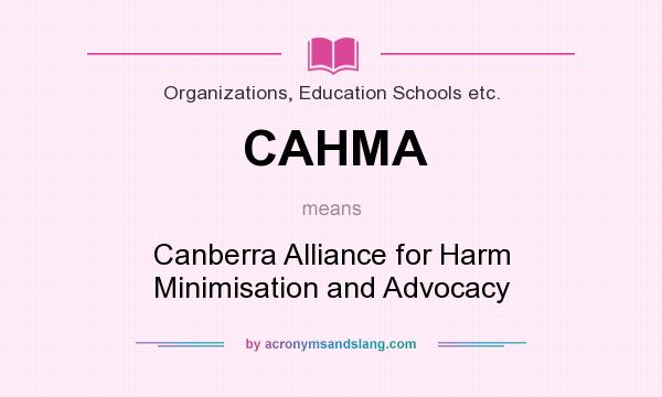 What does CAHMA mean? It stands for Canberra Alliance for Harm Minimisation and Advocacy