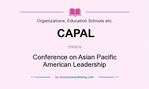 What does CAPAL mean? It stands for Conference on Asian Pacific American Leadership