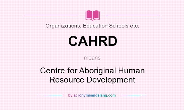 What does CAHRD mean? It stands for Centre for Aboriginal Human Resource Development