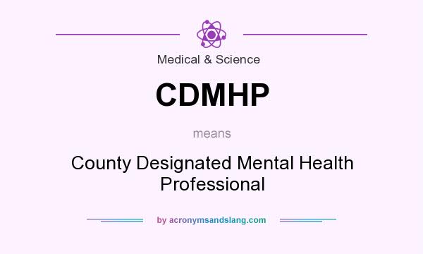 What does CDMHP mean? It stands for County Designated Mental Health Professional