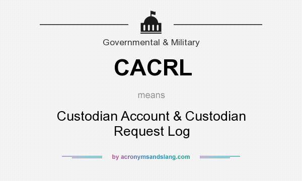 What does CACRL mean? It stands for Custodian Account & Custodian Request Log
