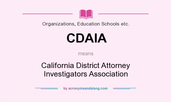 What does CDAIA mean? It stands for California District Attorney Investigators Association