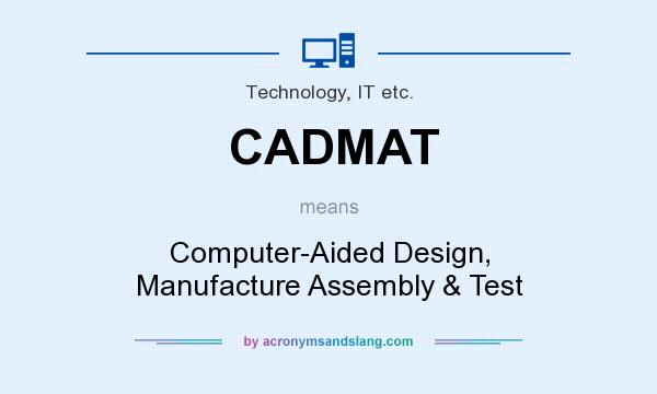What does CADMAT mean? It stands for Computer-Aided Design, Manufacture Assembly & Test