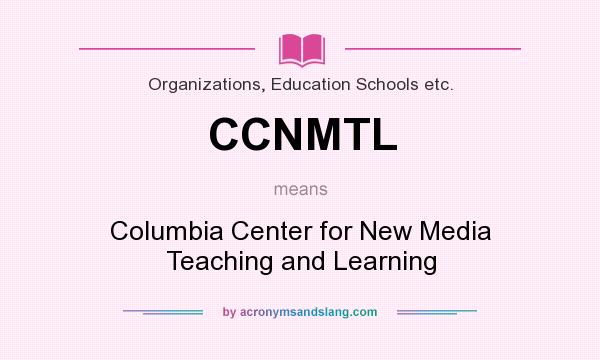 What does CCNMTL mean? It stands for Columbia Center for New Media Teaching and Learning