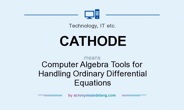 What does CATHODE mean? It stands for Computer Algebra Tools for Handling Ordinary Differential Equations