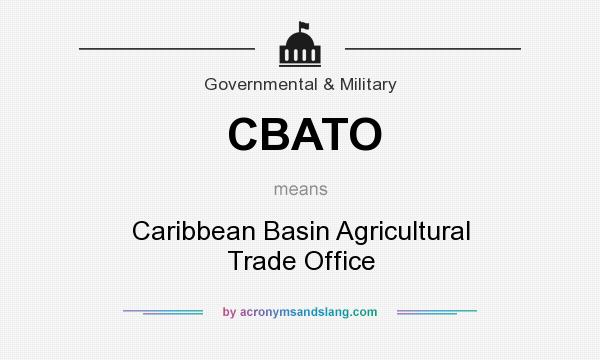 What does CBATO mean? It stands for Caribbean Basin Agricultural Trade Office