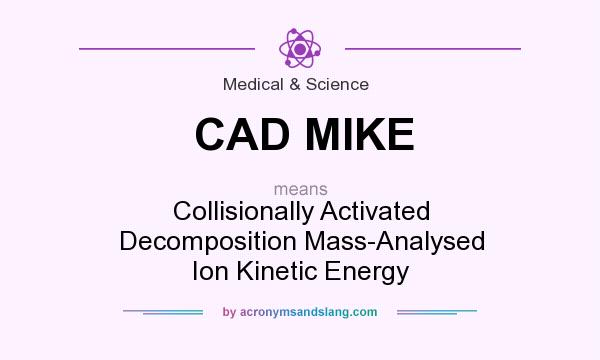 What does CAD MIKE mean? It stands for Collisionally Activated Decomposition Mass-Analysed Ion Kinetic Energy