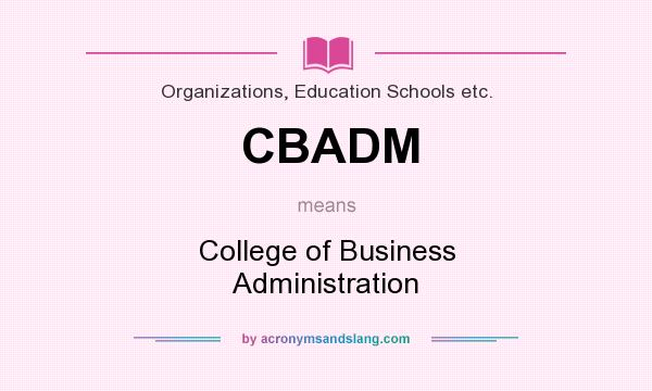 What does CBADM mean? It stands for College of Business Administration