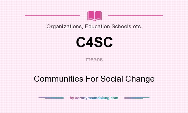 What does C4SC mean? It stands for Communities For Social Change