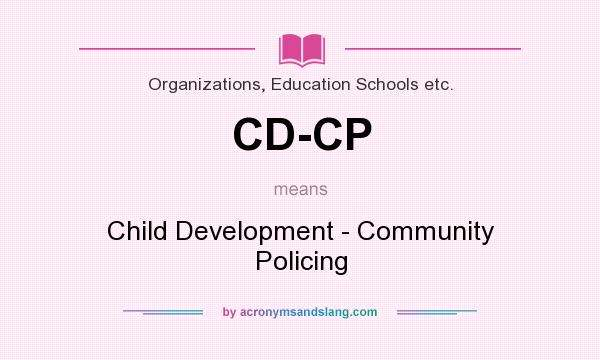 What does CD-CP mean? It stands for Child Development - Community Policing
