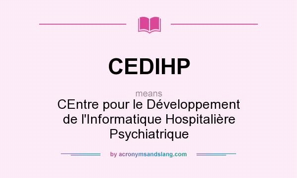 What does CEDIHP mean? It stands for CEntre pour le Développement de l`Informatique Hospitalière Psychiatrique