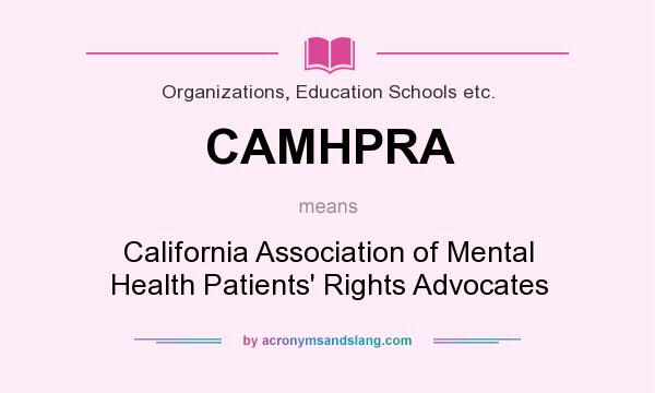 What does CAMHPRA mean? It stands for California Association of Mental Health Patients` Rights Advocates