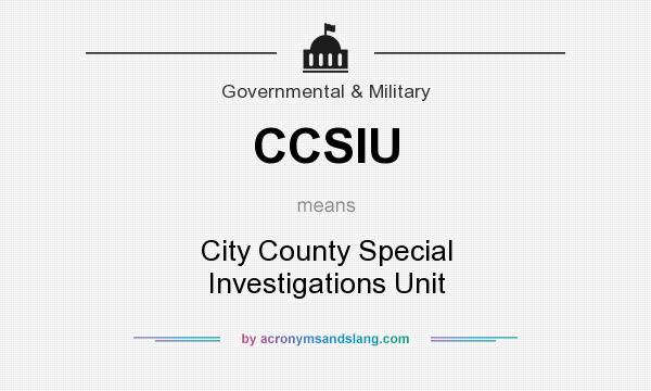 What does CCSIU mean? It stands for City County Special Investigations Unit