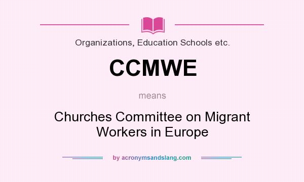 What does CCMWE mean? It stands for Churches Committee on Migrant Workers in Europe