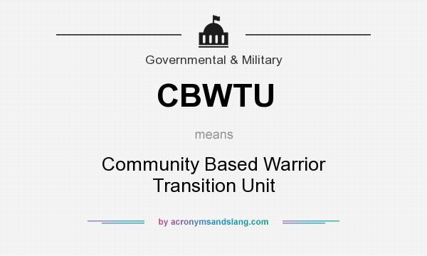 What does CBWTU mean? It stands for Community Based Warrior Transition Unit
