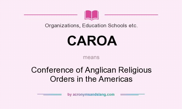 What does CAROA mean? It stands for Conference of Anglican Religious Orders in the Americas