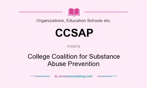 What does CCSAP mean? It stands for College Coalition for Substance Abuse Prevention