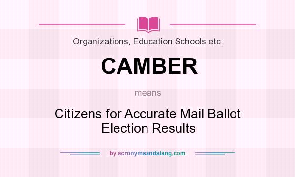 What does CAMBER mean? It stands for Citizens for Accurate Mail Ballot Election Results