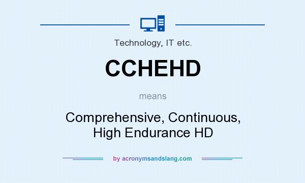 What does CCHEHD mean? It stands for Comprehensive, Continuous, High Endurance HD