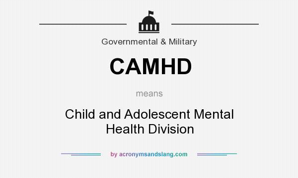 What does CAMHD mean? It stands for Child and Adolescent Mental Health Division