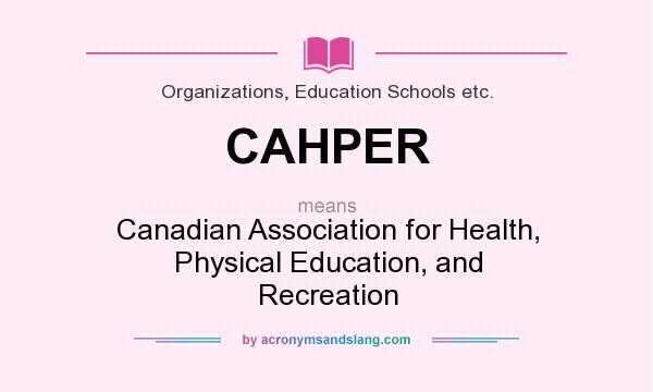What does CAHPER mean? It stands for Canadian Association for Health, Physical Education, and Recreation