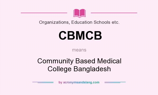 What does CBMCB mean? It stands for Community Based Medical College Bangladesh