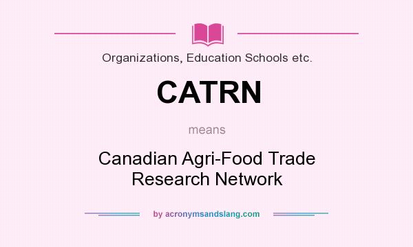 What does CATRN mean? It stands for Canadian Agri-Food Trade Research Network