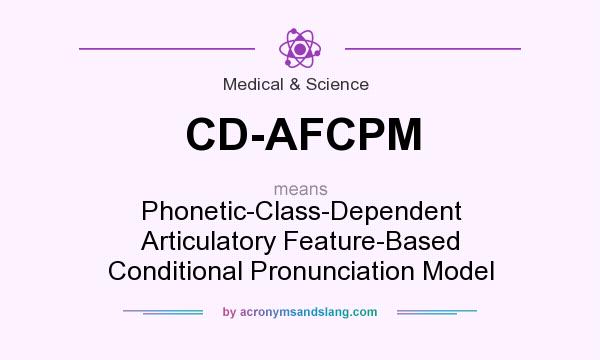 What does CD-AFCPM mean? It stands for Phonetic-Class-Dependent Articulatory Feature-Based Conditional Pronunciation Model
