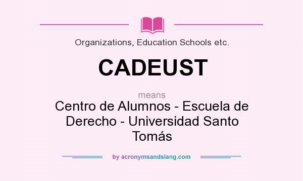 What does CADEUST mean? It stands for Centro de Alumnos - Escuela de Derecho - Universidad Santo Tomás