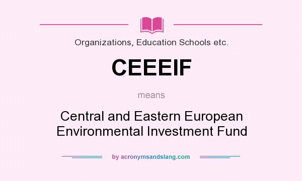 What does CEEEIF mean? It stands for Central and Eastern European Environmental Investment Fund